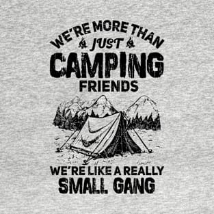 We're More Than Just Camping Friends We're Like Really Small Gang T-Shirt